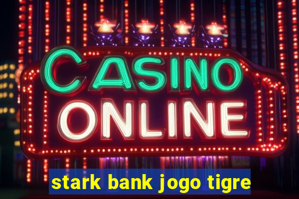 stark bank jogo tigre